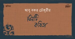 আবু বকর চৌধুরীর তিনটি কবিতা